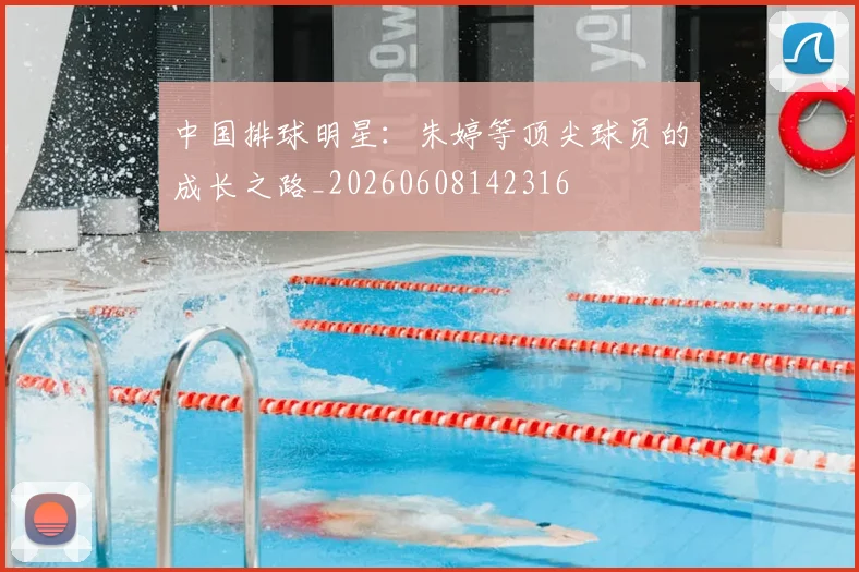 中国排球明星：朱婷等顶尖球员的成长之路_20260608142316